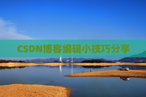 CSDN博客编辑小技巧分享