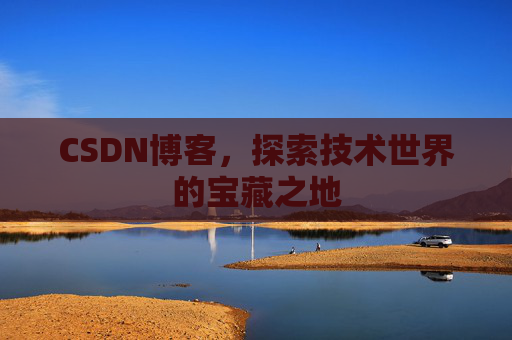 CSDN博客，探索技术世界的宝藏之地