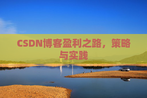 CSDN博客盈利之路，策略与实践